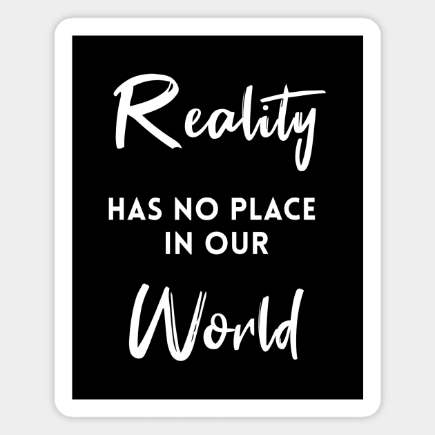 Reality Has No Place In Our World Magnet by quoteee